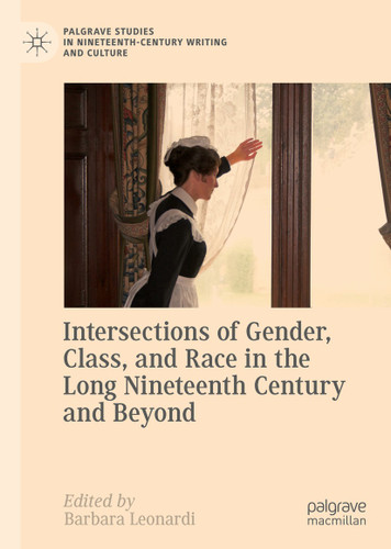 Intersections of Gender, Class, and Race in the Long Nineteenth Century and Beyond (Palgrave Studies in Nineteenth-Century Writing and Culture) book cover by 