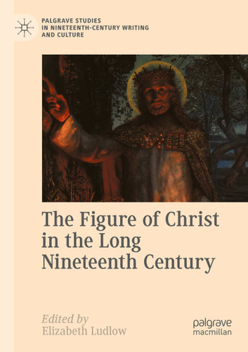 The Figure of Christ in the Long Nineteenth Century (Palgrave Studies in Nineteenth-Century Writing and Culture) book cover by 