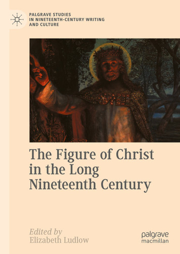 The Figure of Christ in the Long Nineteenth Century (Palgrave Studies in Nineteenth-Century Writing and Culture) book cover by 