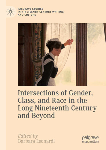 Intersections of Gender, Class, and Race in the Long Nineteenth Century and Beyond (Palgrave Studies in Nineteenth-Century Writing and Culture) book cover by 