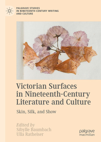 Victorian Surfaces in Nineteenth-Century Literature and Culture: Skin, Silk, and Show (Palgrave Studies in Nineteenth-Century Writing and Culture) book cover by 