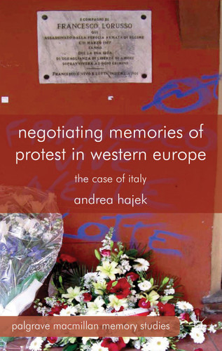 Negotiating Memories of Protest in Western Europe: The Case of Italy (Palgrave Macmillan Memory Studies) book cover by A. Hajek