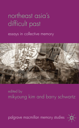 Northeast Asia’s Difficult Past: Essays in Collective Memory (Palgrave Macmillan Memory Studies) book cover by 
