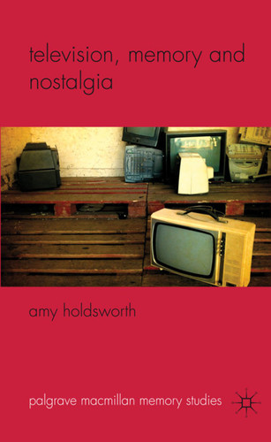 Television, Memory and Nostalgia (Palgrave Macmillan Memory Studies) book cover by A. Holdsworth