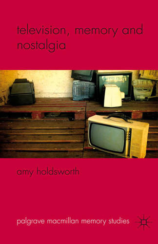 Television, Memory and Nostalgia (Palgrave Macmillan Memory Studies) book cover by A. Holdsworth