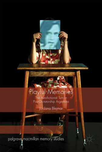 Playful Memories: The Autofictional Turn in Post-Dictatorship Argentina (Palgrave Macmillan Memory Studies) book cover by Jordana Blejmar