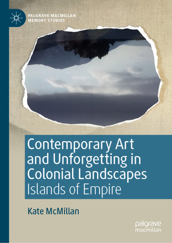 Contemporary Art and Unforgetting in Colonial Landscapes: Islands of Empire (Palgrave Macmillan Memory Studies) book cover by Kate McMillan