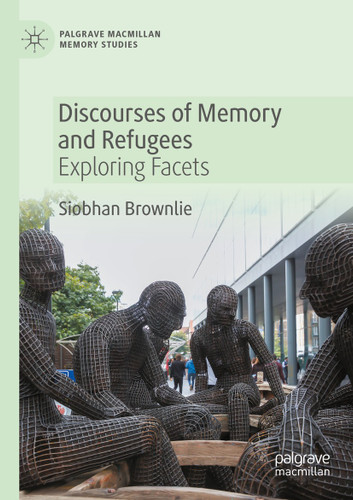 Discourses of Memory and Refugees: Exploring Facets (Palgrave Macmillan Memory Studies) book cover by Siobhan Brownlie