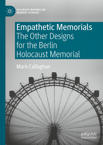 Empathetic Memorials: The Other Designs for the Berlin Holocaust Memorial (Palgrave Macmillan Memory Studies) book cover by Mark Callaghan