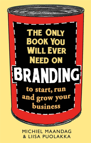 The Only Book You Will Ever Need on Branding: to start, run and grow your business book cover by Michiel Maandag, Liisa Puolakka
