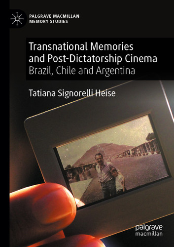 Transnational Memories and Post-Dictatorship Cinema: Brazil, Chile and Argentina (Palgrave Macmillan Memory Studies) book cover by Tatiana Signorelli Heise