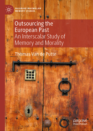 Outsourcing the European Past: An Interscalar Study of Memory and Morality (Palgrave Macmillan Memory Studies) book cover by Thomas Van de Putte