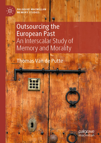 Outsourcing the European Past: An Interscalar Study of Memory and Morality (Palgrave Macmillan Memory Studies) book cover by Thomas Van de Putte