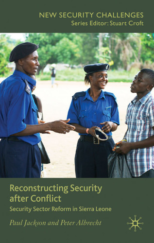 Reconstructing Security after Conflict: Security Sector Reform in Sierra Leone (New Security Challenges) book cover by P. Jackson, P. Albrecht