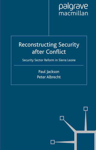 Reconstructing Security after Conflict: Security Sector Reform in Sierra Leone (New Security Challenges) book cover by P. Jackson, P. Albrecht