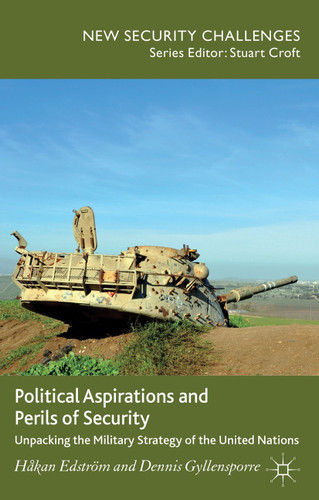 Political Aspirations and Perils of Security: Unpacking the Military Strategy of the United Nations (New Security Challenges) book cover by H. Edström, D. Gyllensporre