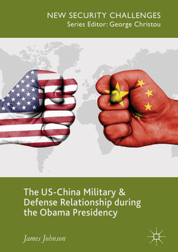 The US-China Military and Defense Relationship during the Obama Presidency (New Security Challenges) book cover by James Johnson