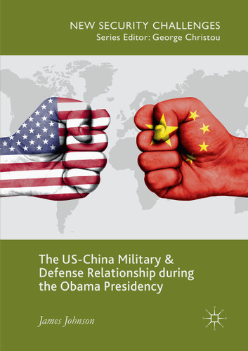 The US-China Military and Defense Relationship during the Obama Presidency (New Security Challenges) book cover by James Johnson