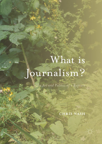 What is Journalism?: The Art and Politics of a Rupture book cover by Chris Nash