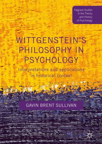 Wittgenstein’s Philosophy in Psychology: Interpretations and Applications in Historical Context (Palgrave Studies in the Theory and History of Psychology) book cover by Gavin Brent Sullivan