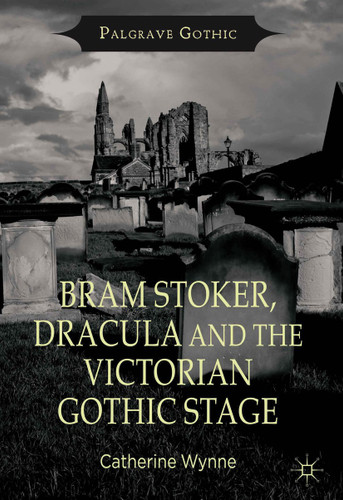 Bram Stoker, Dracula and the Victorian Gothic Stage (Palgrave Gothic) book cover by C. Wynne