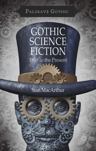 Gothic Science Fiction: 1818 to the Present (Palgrave Gothic) book cover by S. MacArthur