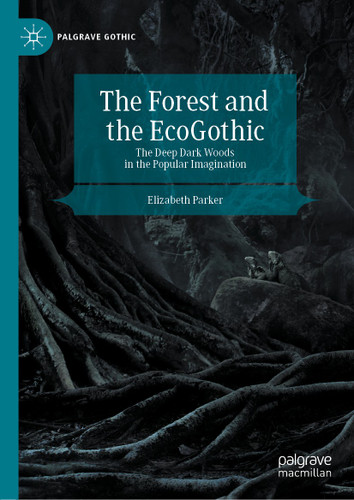 The Forest and the EcoGothic: The Deep Dark Woods in the Popular Imagination (Palgrave Gothic) book cover by Elizabeth Parker
