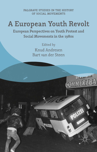 A European Youth Revolt: European Perspectives on Youth Protest and Social Movements in the 1980s (Palgrave Studies in the History of Social Movements) book cover by Bart van der Steen