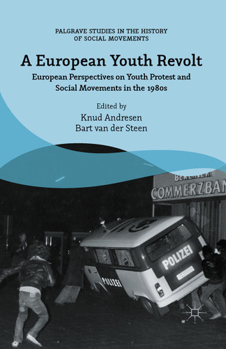 A European Youth Revolt: European Perspectives on Youth Protest and Social Movements in the 1980s (Palgrave Studies in the History of Social Movements) book cover by Bart van der Steen