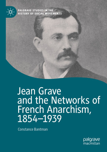 Jean Grave and the Networks of French Anarchism, 1854-1939 (Palgrave Studies in the History of Social Movements) book cover by Constance Bantman