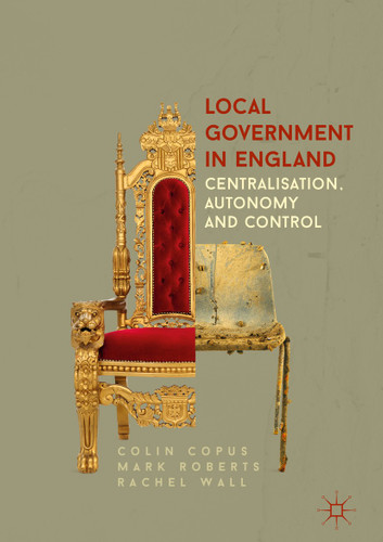 Local Government in England: Centralisation, Autonomy and Control book cover by Colin Copus, Mark Roberts, Rachel Wall