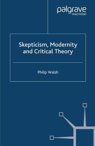 Skepticism, Modernity and Critical Theory: Critical Theory in Philosophical Context (Renewing Philosophy) book cover by P. Walsh