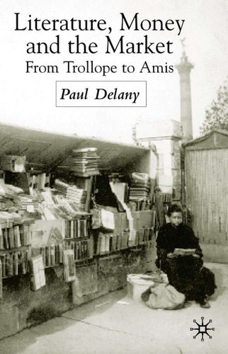 Literature, Money and the Market: From Trollope to Amis book cover by P. Delany