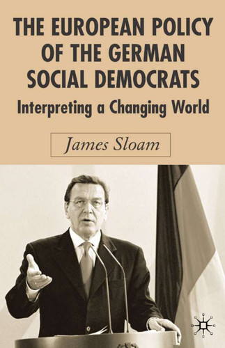 The European Policy of the German Social Democrats: Interpreting a Changing World (New Perspectives in German Political Studies) book cover by J. Sloam