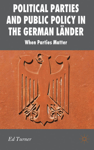 Political Parties and Public Policy in the German Länder: When Parties Matter (New Perspectives in German Political Studies) book cover by E. Turner