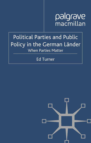 Political Parties and Public Policy in the German Länder: When Parties Matter (New Perspectives in German Political Studies) book cover by E. Turner