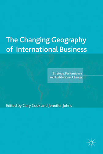 The Changing Geography of International Business (The Academy of International Business) book cover by Gary Cook, Jennifer Johns