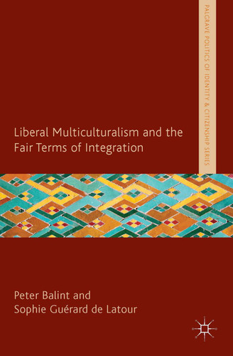 Liberal Multiculturalism and the Fair Terms of Integration (Palgrave Politics of Identity and Citizenship Series) book cover by 