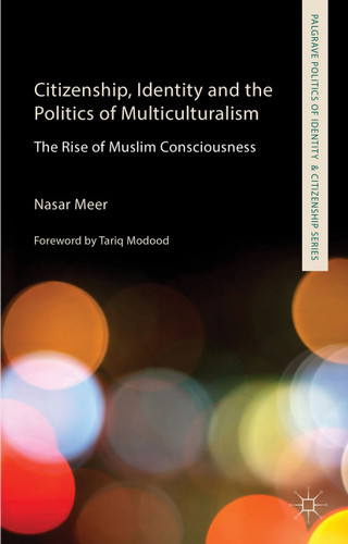 Citizenship, Identity and the Politics of Multiculturalism: The Rise of Muslim Consciousness (Palgrave Politics of Identity and Citizenship Series) book cover by N. Meer