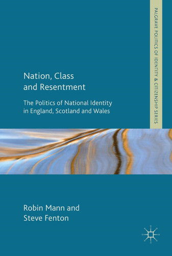 Nation, Class and Resentment: The Politics of National Identity in England, Scotland and Wales (Palgrave Politics of Identity and Citizenship Series) book cover by Robin Mann, Steve Fenton