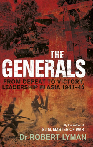 The Generals: From Defeat to Victory, Leadership in Asia 1941-1945 book cover by Major Robert Lyman