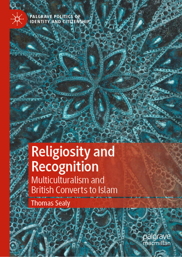 Religiosity and Recognition: Multiculturalism and British Converts to Islam (Palgrave Politics of Identity and Citizenship Series) book cover by Thomas Sealy