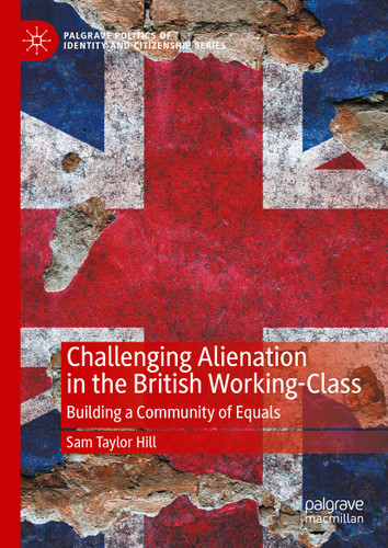 Challenging Alienation in the British Working-Class: Building a Community of Equals (Palgrave Politics of Identity and Citizenship Series) book cover by Sam Taylor Hill