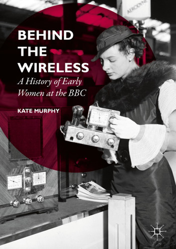 Behind the Wireless: A History of Early Women at the BBC book cover by Kate Murphy