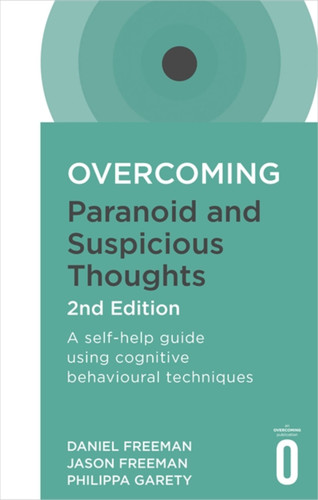 Overcoming Paranoid and Suspicious Thoughts, 2nd Edition: A self-help guide using cognitive behavioural techniques (Overcoming Books) book cover by Philippa Garety, Daniel Freeman, Jason Freeman