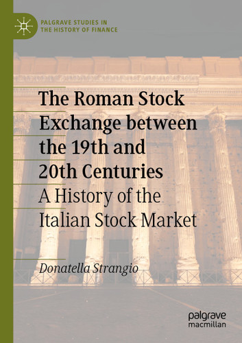 The Roman Stock Exchange between the 19th and 20th Centuries: A History of the Italian Stock Market (Palgrave Studies in the History of Finance) book cover by Donatella Strangio