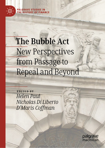 The Bubble Act: New Perspectives from Passage to Repeal and Beyond (Palgrave Studies in the History of Finance) book cover by 