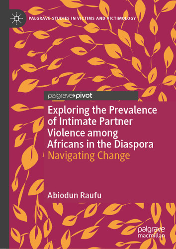 Exploring the Prevalence of Intimate Partner Violence among Africans in the Diaspora: Navigating Change (Palgrave Studies in Victims and Victimology) book cover by Abiodun Raufu