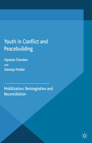 Youth in Conflict and Peacebuilding: Mobilization, Reintegration and Reconciliation (Rethinking Political Violence) book cover by A. Özerdem, S. Podder