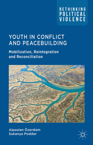 Youth in Conflict and Peacebuilding: Mobilization, Reintegration and Reconciliation (Rethinking Political Violence) book cover by A. Özerdem, S. Podder